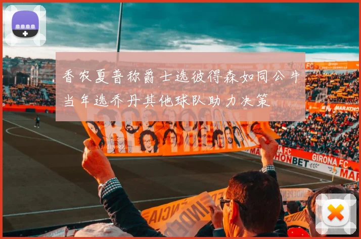 香农夏普称爵士选彼得森如同公牛当年选乔丹其他球队助力决策